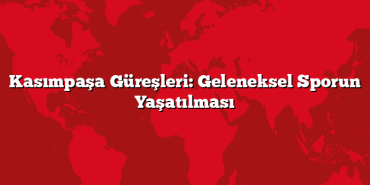 Kasımpaşa Güreşleri: Geleneksel Sporun Yaşatılması