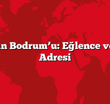 Muğla’nın Bodrum’u: Eğlence ve Lüksün Adresi