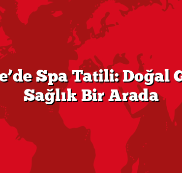 Pamukkale’de Spa Tatili: Doğal Güzellik ve Sağlık Bir Arada
