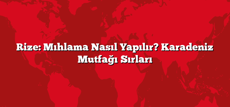 Rize: Mıhlama Nasıl Yapılır? Karadeniz Mutfağı Sırları