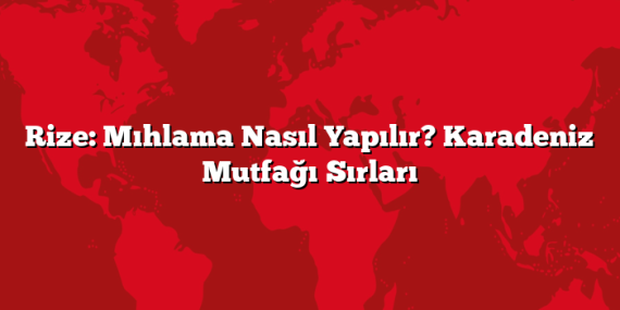 Rize: Mıhlama Nasıl Yapılır? Karadeniz Mutfağı Sırları