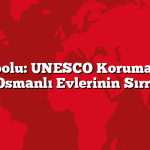 Safranbolu: UNESCO Korumasındaki Osmanlı Evlerinin Sırrı