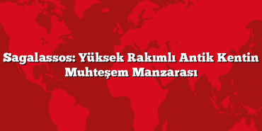 Sagalassos: Yüksek Rakımlı Antik Kentin Muhteşem Manzarası