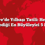 Türkiye’de Yılbaşı Tatili: Herkesin Bilmediği En Büyüleyici 5 Şehir