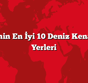 Türkiye’nin En İyi 10 Deniz Kenarı Kamp Yerleri