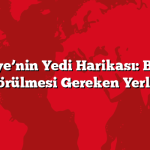 Türkiye’nin Yedi Harikası: Bir Kez Görülmesi Gereken Yerler