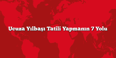 Ucuza Yılbaşı Tatili Yapmanın 7 Yolu