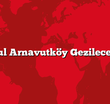 İstanbul Arnavutköy Gezilecek 5 Yer