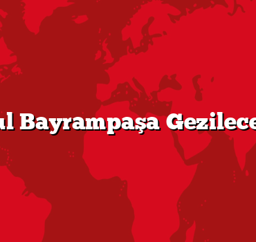 İstanbul Bayrampaşa Gezilecek 5 Yer