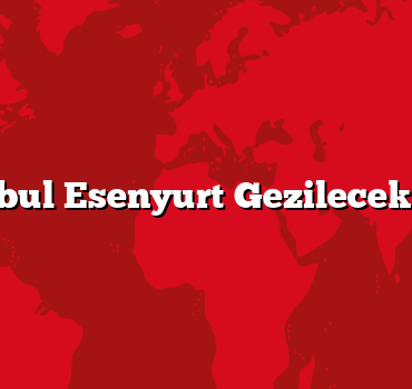 İstanbul Esenyurt Gezilecek 5 Yer