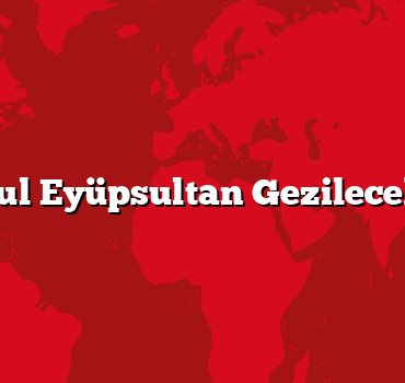 İstanbul Eyüpsultan Gezilecek 5 Yer
