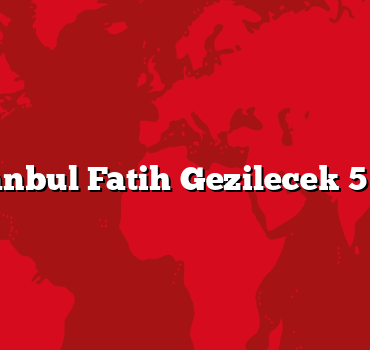 İstanbul Fatih Gezilecek 5 Yer
