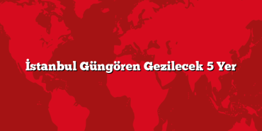 İstanbul Güngören Gezilecek 5 Yer