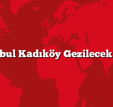 İstanbul Kadıköy Gezilecek 5 Yer