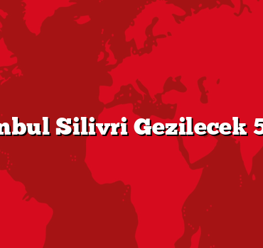 İstanbul Silivri Gezilecek 5 Yer