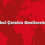 İstanbul Çatalca Gezilecek 5 Yer