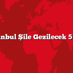 İstanbul Şile Gezilecek 5 Yer