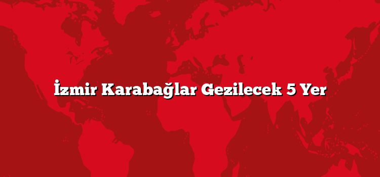 İzmir Karabağlar Gezilecek 5 Yer