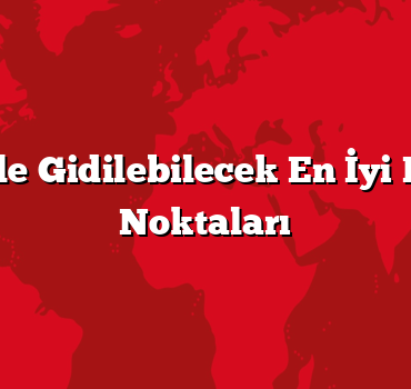 Aileyle Gidilebilecek En İyi Kamp Noktaları