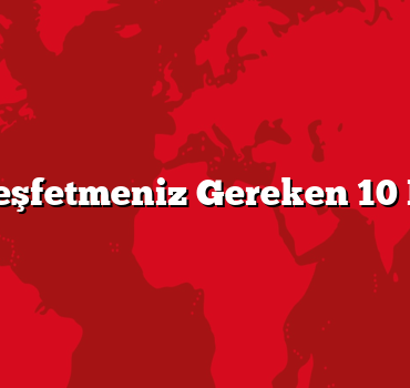 Doğada Keşfetmeniz Gereken 10 Kamp Yeri