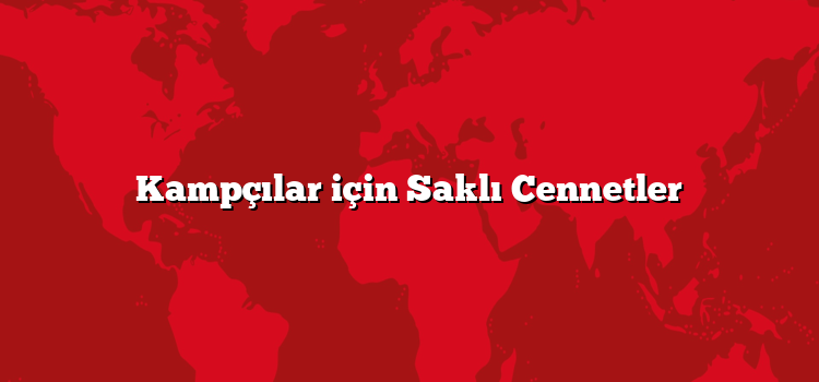 Kampçılar için Saklı Cennetler