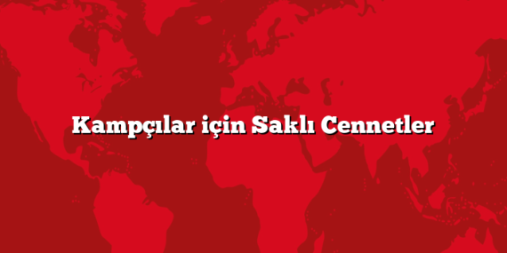 Kampçılar için Saklı Cennetler
