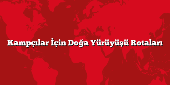 Kampçılar İçin Doğa Yürüyüşü Rotaları