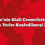 Türkiye’nin Gizli Cennetleri: Hangi Gezilecek Yerler Keşfedilmeyi Bekliyor?