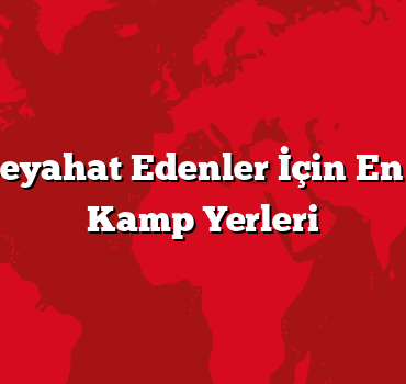 Yalnız Seyahat Edenler İçin En Güvenli Kamp Yerleri