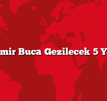 İzmir Buca Gezilecek 5 Yer