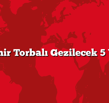 İzmir Torbalı Gezilecek 5 Yer
