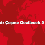 İzmir Çeşme Gezilecek 5 Yer