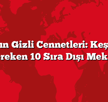 Alaçatı’nın Gizli Cennetleri: Keşfedilmesi Gereken 10 Sıra Dışı Mekan