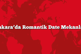 Ankara’da Romantik Date Mekanları