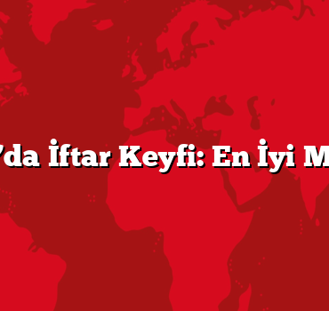 Ankara’da İftar Keyfi: En İyi Mekanlar