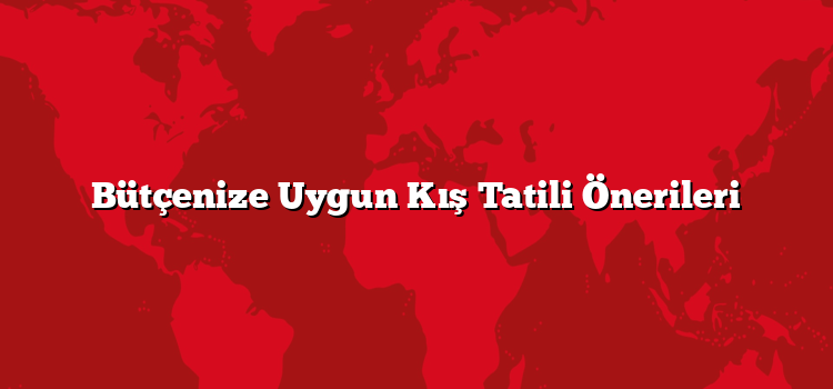 Bütçenize Uygun Kış Tatili Önerileri