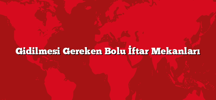 Gidilmesi Gereken Bolu İftar Mekanları