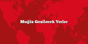 Muğla Gezilecek Yerler