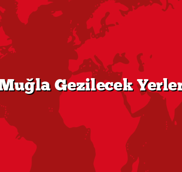 Muğla Gezilecek Yerler