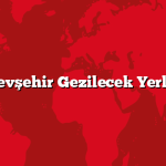 Nevşehir Gezilecek Yerler