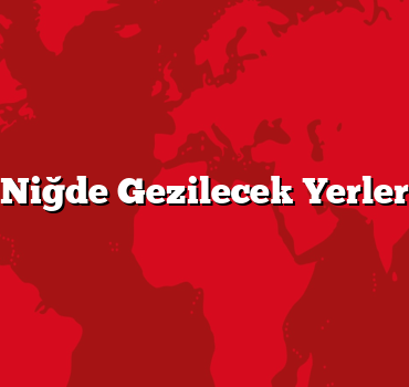 Niğde Gezilecek Yerler
