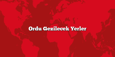 Ordu Gezilecek Yerler