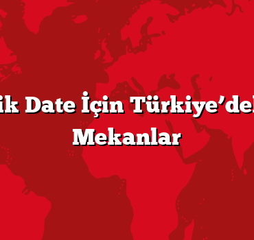 Romantik Date İçin Türkiye’deki En İyi Mekanlar