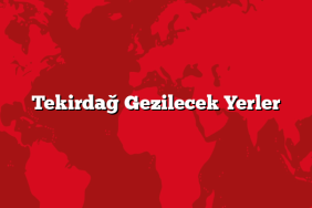 Tekirdağ Gezilecek Yerler