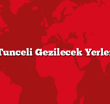 Tunceli Gezilecek Yerler