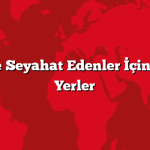 Türkiye’ye Seyahat Edenler İçin Gezilecek Yerler