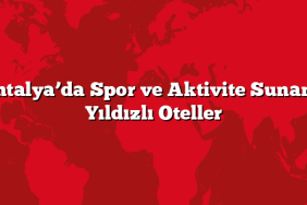 Antalya’da Spor ve Aktivite Sunan 5 Yıldızlı Oteller