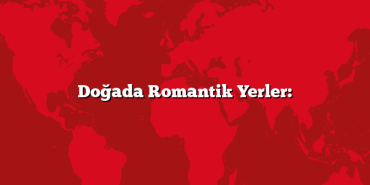 Doğada Romantik Yerler: