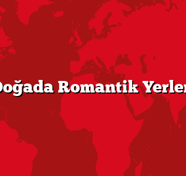 Doğada Romantik Yerler: