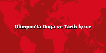 Olimpos’ta Doğa ve Tarih İç içe